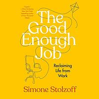 The Good Enough Job: Reclaiming Life from Work by Simone Stolzoff