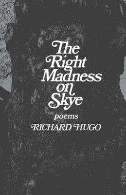 The Right Madness on Skye: Poems by Richard Hugo