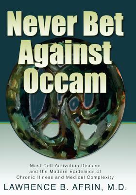 Never Bet Against Occam: Mast Cell Activation Disease and the Modern Epidemics of Chronic Illness and Medical Complexity by Lawrence B. Afrin