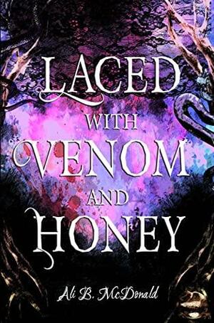 Laced with Venom and Honey by Ali B. McDonald