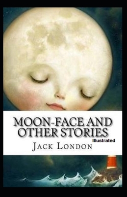 Moon-Face & Other Stories Illustrated by Jack London