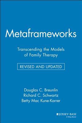 Metaframeworks: Transcending the Models of Family Therapy by Douglas C. Breunlin, Betty Mac Kune-Karrer, Richard C. Schwartz