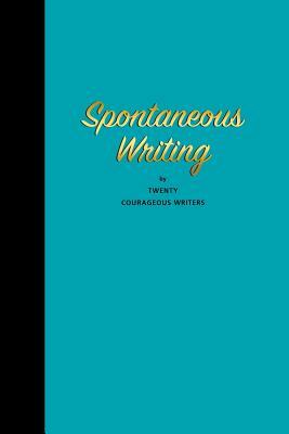 Spontaneous Writing: by Twenty Courageous Writers by Glen Barbieri, Cheryle Hoskins Bigelow, Gordon Anderson