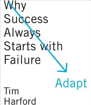 Adapt: Why Success Always Starts with Failure by Tim Harford