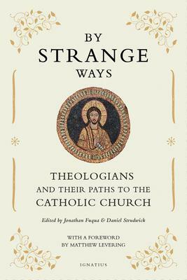 By Strange Ways: Theologians and Their Paths to the Catholic Church by Daniel Strudwick, Jonathan Fuqua