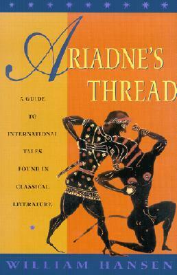 Ariadne's Thread: A Guide to International Tales Found in Classical Literature by William F. Hansen, Gregory Nagy