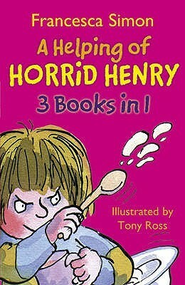 A Helping of Horrid Henry: 3 Books in 1 by Francesca Simon, Tony Ross