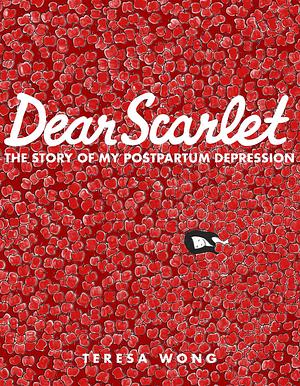 Dear Scarlet: The Story of My Postpartum Depression by Teresa Wong