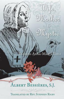 Wife Mother & Mystic: Blessed Anna-Maria Taigi by Albert Bessieres