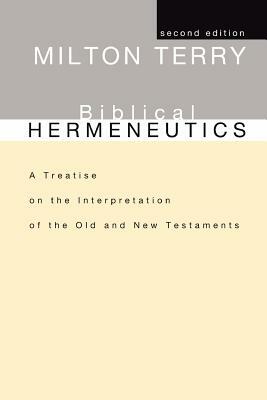 Biblical Hermeneutics: A Treatise on the Interpretation of the Old and New Testaments by Milton S. Terry