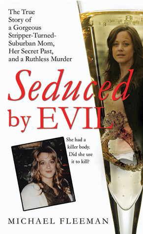 Seduced by Evil: The True Story of a Gorgeous Stripper-Turned-Suburban-Mom, Her Secret Past, and a Ruthless Murder by Michael Fleeman