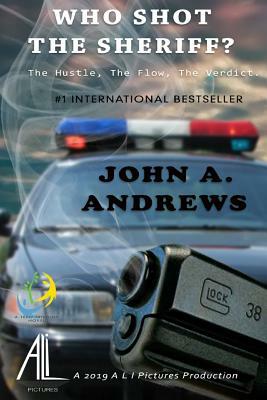 Who Shot The Sheriff?: The HUSTLE, The FLOW, The VERDICT by John a. Andrews