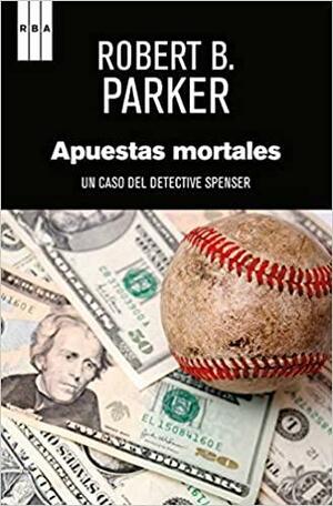 Apuestas mortales. Un caso del detective Spenser by Robert B. Parker