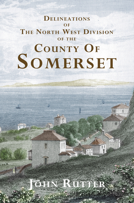 Deliniations of the North West Division of the County of Somerset by John Rutter