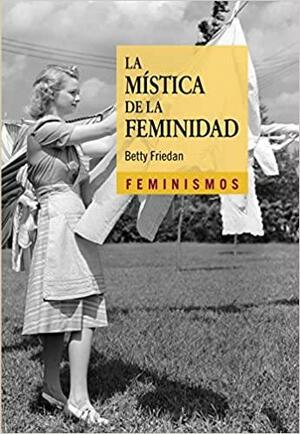 La mística de la feminidad by Betty Friedan