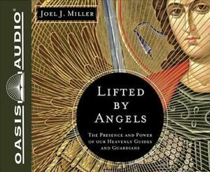 Lifted by Angels: The Presence and Power of Our Heavenly Guides and Guardians by Joel J. Miller