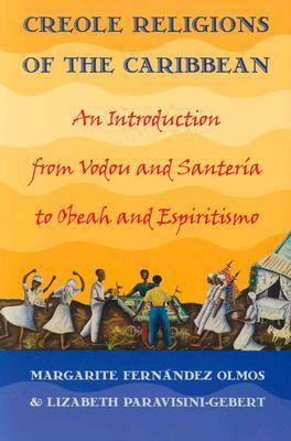 Creole Religions of the Caribbean: An Introduction from Vodou and Santera to Obeah and Espiritismo by Margarite Fernandez Olmos, Lizabeth Paravisini-Gebert
