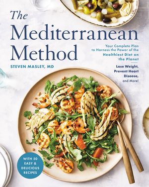 The Mediterranean Method: Your Complete Plan to Harness the Power of the Healthiest Diet on the Planet -- Lose Weight, Prevent Heart Disease, an by Steven Masley