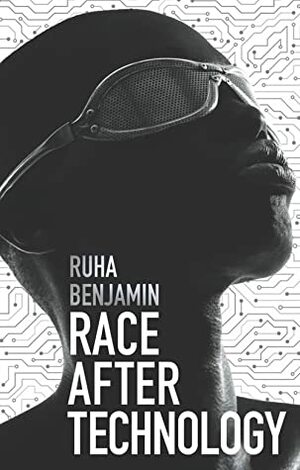 Race After Technology: Abolitionist Tools for the New Jim Code by Ruha Benjamin