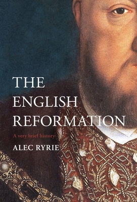 The English Reformation: A Very Brief History by Alec Ryrie