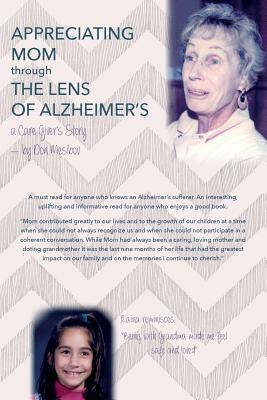 Appreciating Mom Through the Lens of Alzheimer's: A Care Giver's Story by Don Mesibov