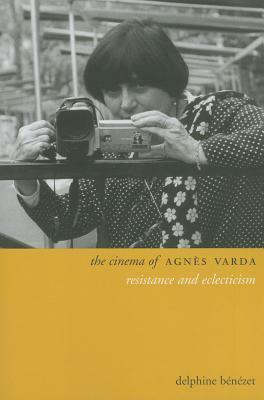 The Cinema of Agnès Varda: Resistance and Eclecticism by Delphine Bénézet