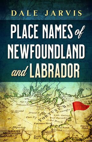 Place Names of Newfoundland and Labrador by Dale Jarvis