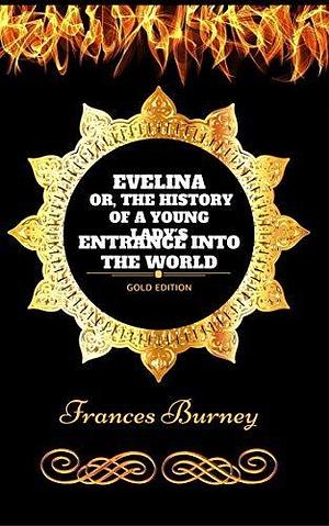 Evelina, Or, The History Of A Young Lady's Entrance Into The World: By Frances Burney - Illustrated by Frances Burney, Frances Burney