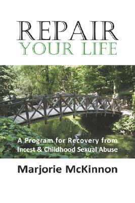 Repair Your Life: A Program for Recovery from Incest & Childhood Sexual Abuse by Margie McKinnon, Marjorie McKinnon