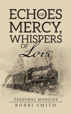 Echoes of Mercy, Whispers of Love: Personal Memoirs by Bobbi Smith