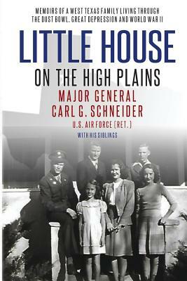 Little House on the High Plains: Memoirs of a West Texas Family Living Through the Dust Bowl, Great Depression and WW II by Carl Schneider