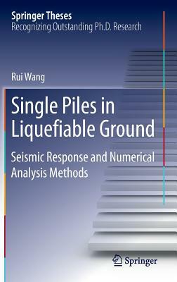 Single Piles in Liquefiable Ground: Seismic Response and Numerical Analysis Methods by Rui Wang