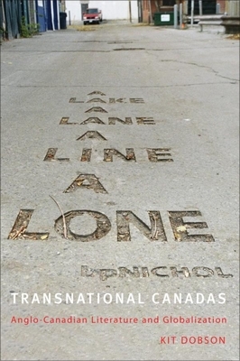 Transnational Canadas: Anglo-Canadian Literature and Globalization by Kit Dobson