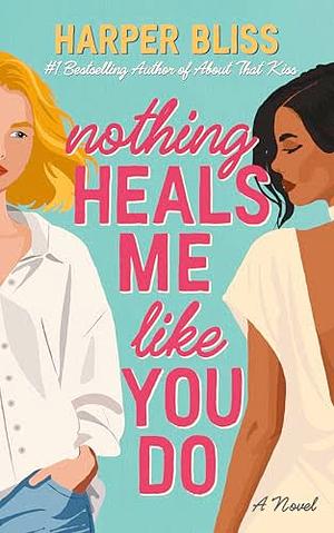 Nothing heals me like you do by Harper Bliss