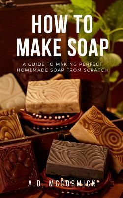 How to Make Soap by A. D. McCormick