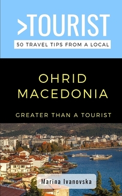 Greater Than a Tourist-Ohrid Macedonia: 50 Travel Tips from a Local by Greater Than a. Tourist, Marina Ivanovska