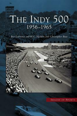 Indy 500: 1956-1965 by W. C. Madden, Ben Lawrence, Christopher Baas