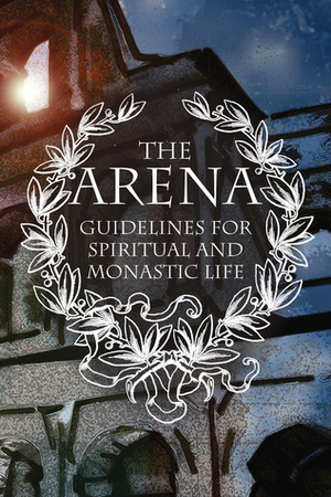 The Arena: Guidelines for Spiritual and Monastic Life by Kallistos Ware, Ignatius Brianchaninov