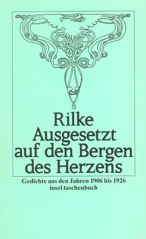 Ausgesetzt auf den Bergen des Herzens: Gedichte aus den Jahren 1906 bis 1926 by Rainer Maria Rilke