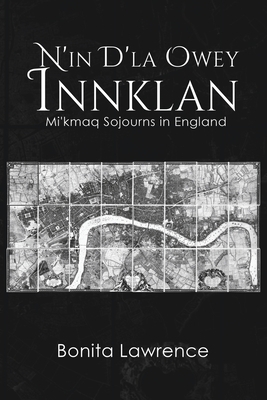 N'in D'la Owey Innklan: Mi'kmaq Sojourns in England by Bonita Lawrence