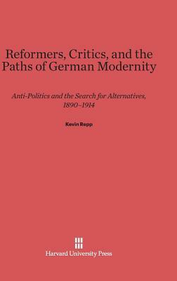 Reformers, Critics, and the Paths of German Modernity by Kevin Repp