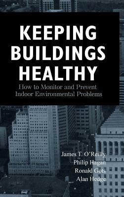 Keeping Buildings Healthy: How to Monitor and Prevent Indoor Environment Problems by Philip Hagan, Ronald Gots, James T. O'Reilly