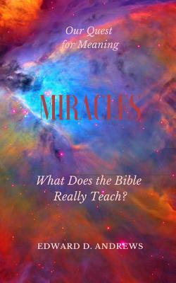 Miracles: What Does the Bible Really Teach? by Edward D. Andrews