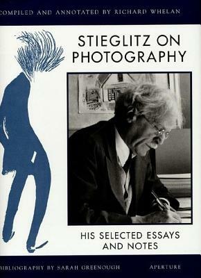 Stieglitz on Photography: His Selected Essays and Notes by Alfred Stieglitz, Richard Whelan, Sarah Greenough