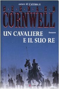 Un cavaliere e il suo re by Bernard Cornwell