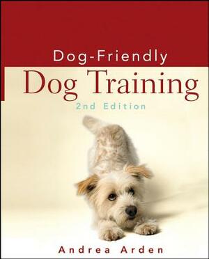 Dog-Friendly Dog Training by Andrea Arden