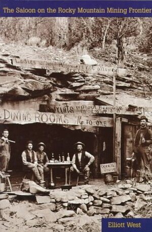 The saloon on the Rocky Mountain mining frontier by Elliott West