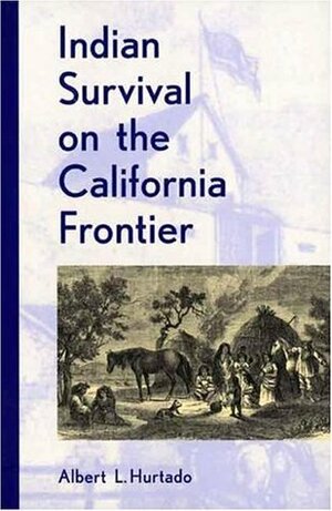 Indian Survival on the California Frontier by Albert L. Hurtado