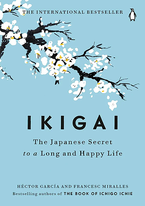 Ikigai: Simple secrets to a long and happy life by Francesc Miralles, Héctor García, Héctor García