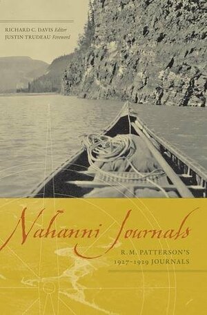 Nahanni Journals: R.M. Patterson's 1927-1929 Journals by Justin Trudeau, Raymond Murray Patterson, Richard C. Davis